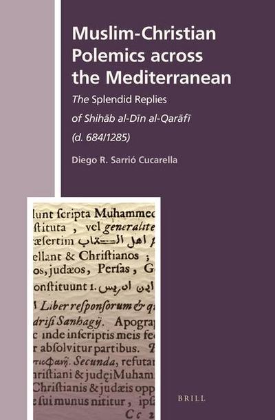Muslim-Christian Polemics Across the Mediterranean: The Splendid Replies of Shih&#257;b Al-D&#299;n Al-Qar&#257;f&#299; (D. 684/1285)