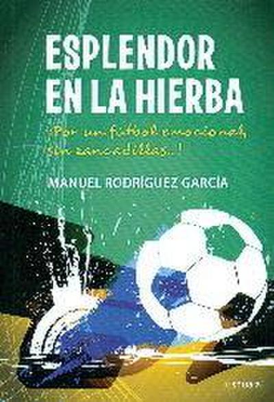Esplendor en la hierba : ¡Por un fútbol emocional, sin zancadillas-- !