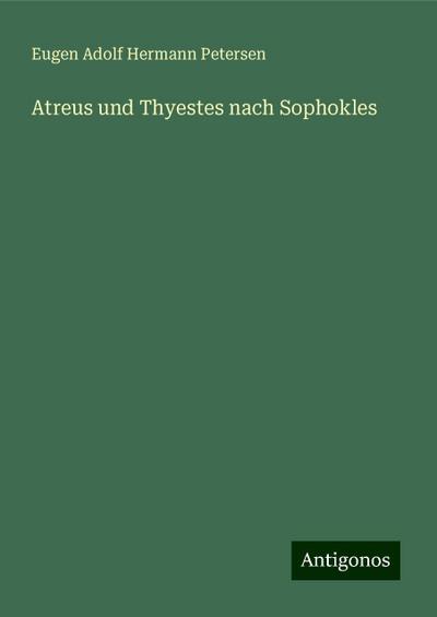 Petersen, E: Atreus und Thyestes nach Sophokles