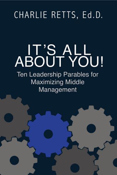It’s All About You! 10 Leadership Parables for Maximizing Middle Management