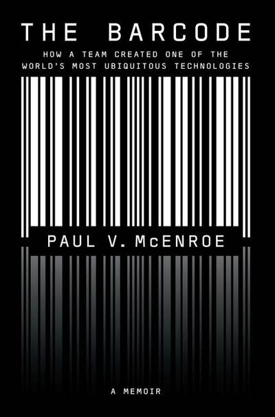 The Barcode: How a Team Created One of the World’s Most Ubiquitous Technologies
