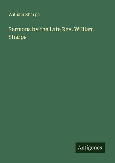 Sermons by the Late Rev. William Sharpe