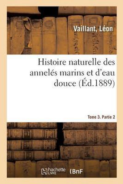 Histoire Naturelle Des Annelés Marins Et d’Eau Douce. Tome 3. Partie 2