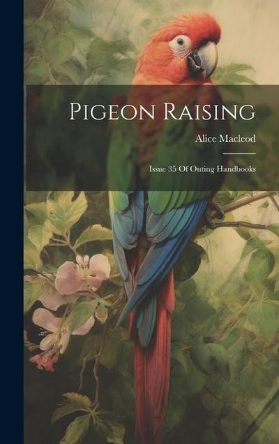 Pigeon Raising: Issue 35 Of Outing Handbooks