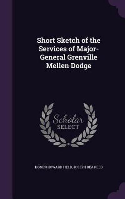 Short Sketch of the Services of Major-General Grenville Mellen Dodge
