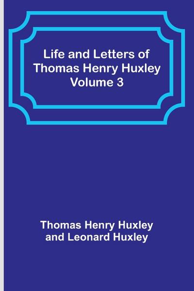Life and Letters of Thomas Henry Huxley - Volume 3