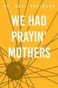 We Had Prayin’ Mothers