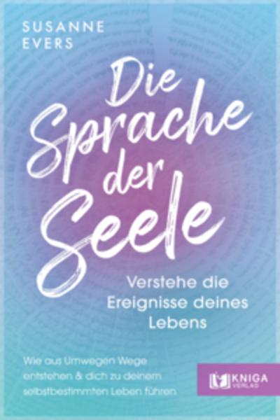 Die Sprache der Seele - Verstehe die Ereignisse deines Lebens