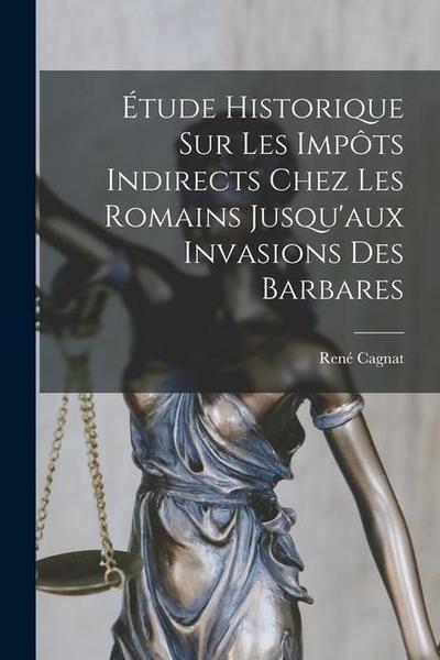 Étude Historique Sur Les Impôts Indirects Chez Les Romains Jusqu’aux Invasions Des Barbares