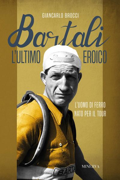 Bartali, l’ultimo eroico. L’uomo di ferro nato per il Tour