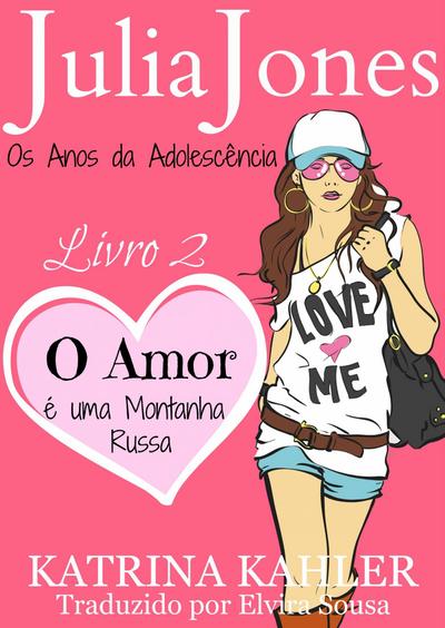 Julia Jones - Os Anos da Adolescencia - Livro 2: O Amor e uma Montanha Russa