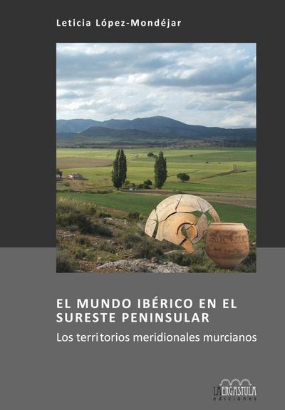 El mundo ibérico en el sureste peninsular : los territorios meridionales murcianos