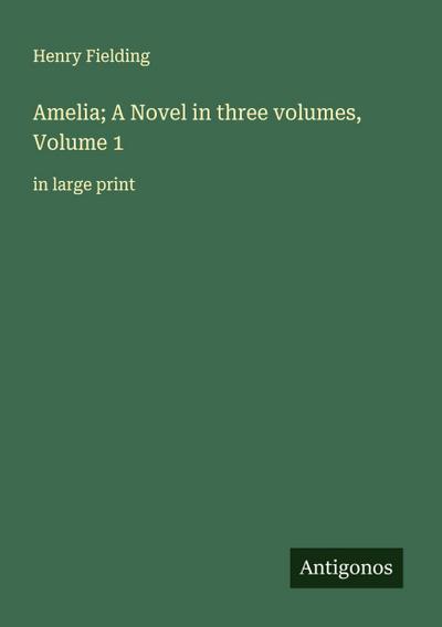 Amelia; A Novel in three volumes, Volume 1
