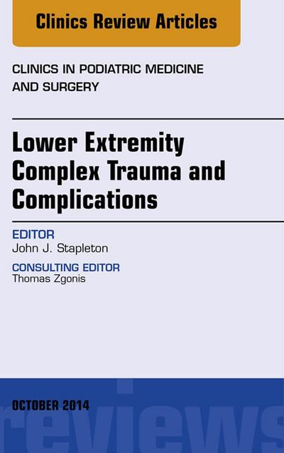 Lower Extremity Complex Trauma and Complications, An Issue of Clinics in Podiatric Medicine and Surgery