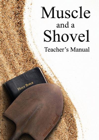 Muscle and a Shovel Bible Class Teacher’s Manual