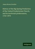History of the Big Spring Presbytery of the United Presbyterian Church, and its territorial predecessors, 1750-1879