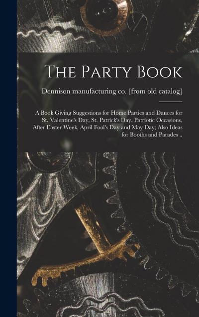 The Party Book; a Book Giving Suggestions for Home Parties and Dances for St. Valentine’s day, St. Patrick’s day, Patriotic Occasions, After Easter We