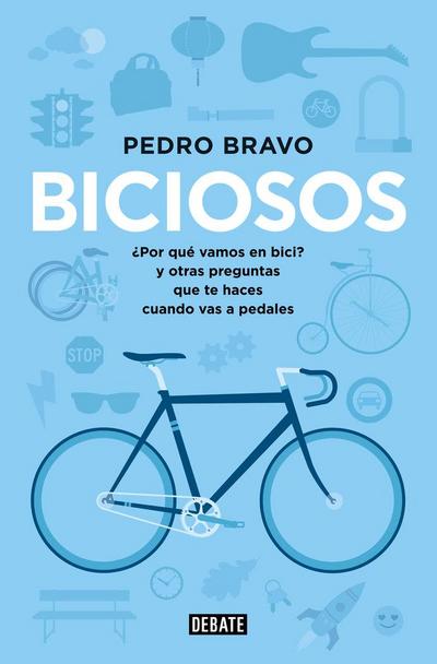 Biciosos : ¿por qué vamos en bici?, y otras preguntas que te haces cuando vas a pedales