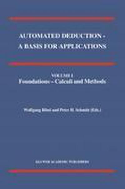 Automated Deduction - A Basis for Applications Volume I Foundations - Calculi and Methods Volume II Systems and Implementation Techniques Volume III Applications