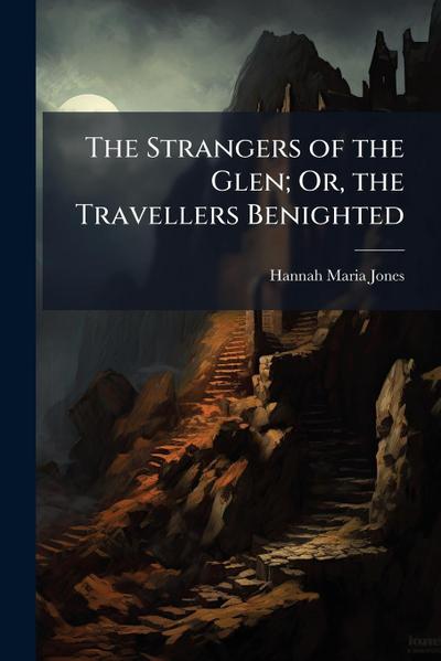 The Strangers of the Glen; Or, the Travellers Benighted