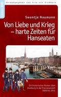 Von Liebe und Krieg - harte Zeiten für Hanseaten: Ein historischer Roman über Hamburg i.d. Franzosenzeit 1806-1814