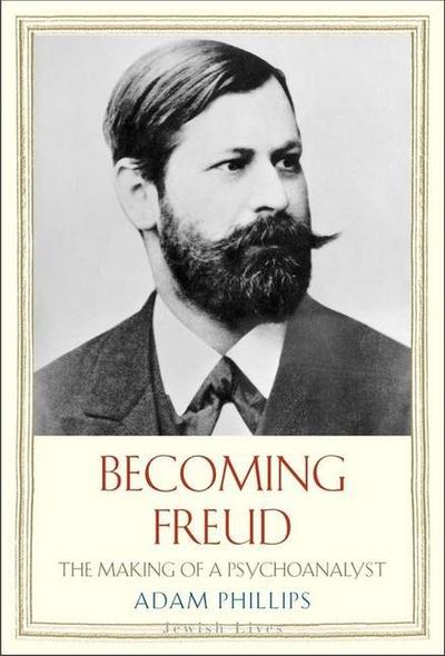 Becoming Freud: The Making of Psychoanalysis (Jewish Lives)