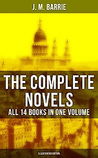 The Complete Novels of J. M. Barrie - All 14 Books in One Volume (Illustrated Edition)