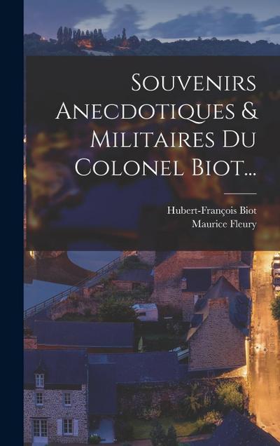 Souvenirs Anecdotiques & Militaires Du Colonel Biot...