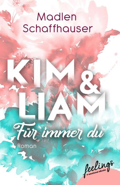 Schaffhauser, M: Kim & Liam - Für immer Du