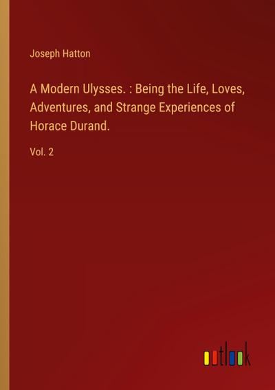 A Modern Ulysses. : Being the Life, Loves, Adventures, and Strange Experiences of Horace Durand.