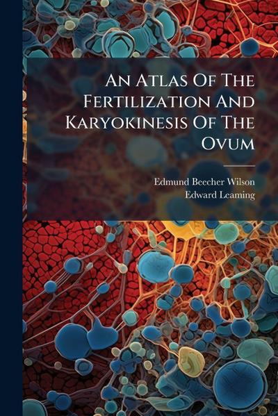 An Atlas Of The Fertilization And Karyokinesis Of The Ovum