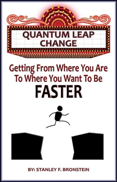Quantum Leap Change - Getting From Where You Are To Where You Want To Be - Faster