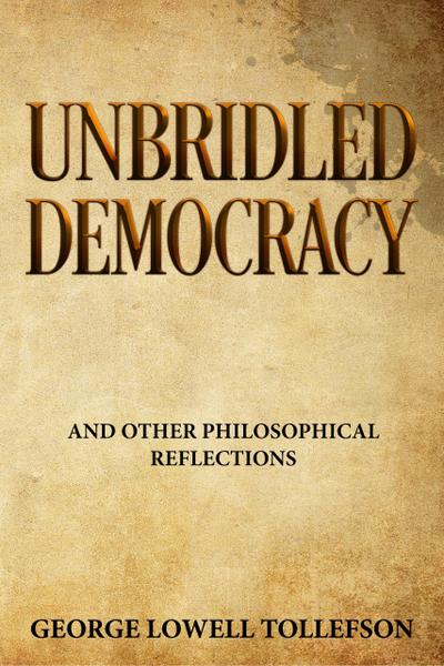 Unbridled Democracy and other philosophical reflections