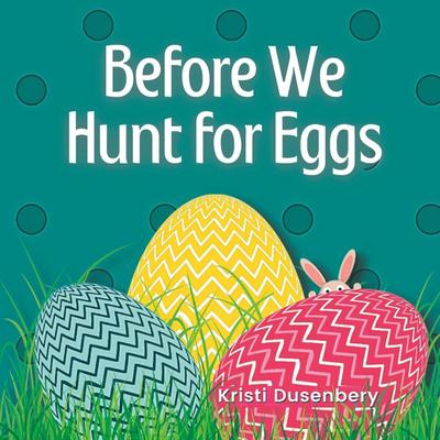 Dusenbery, K: Before We Hunt for Eggs