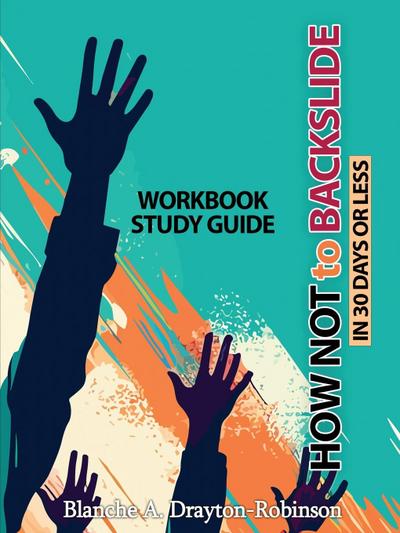 How Not to Backslide in 30 Days or Less - Workbook Study Guide
