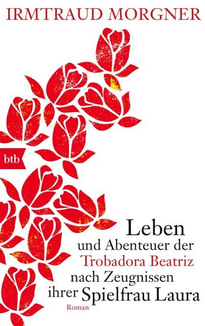 Leben und Abenteuer der Trobadora Beatriz nach Zeugnissen ihrer Spielfrau Laura: Roman