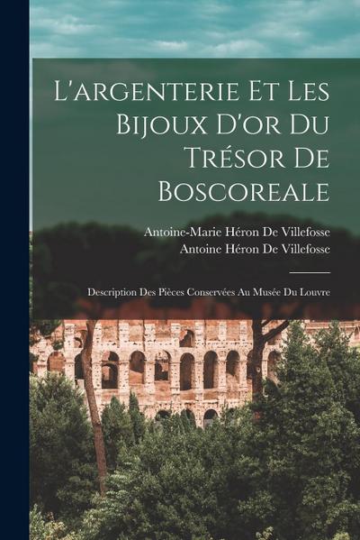 L’argenterie Et Les Bijoux D’or Du Trésor De Boscoreale: Description Des Pièces Conservées Au Musée Du Louvre
