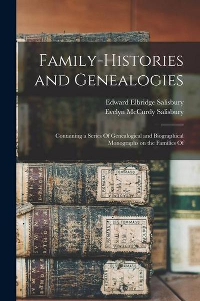 Family-histories and Genealogies: Containing a Series Of Genealogical and Biographical Monographs on the Families Of