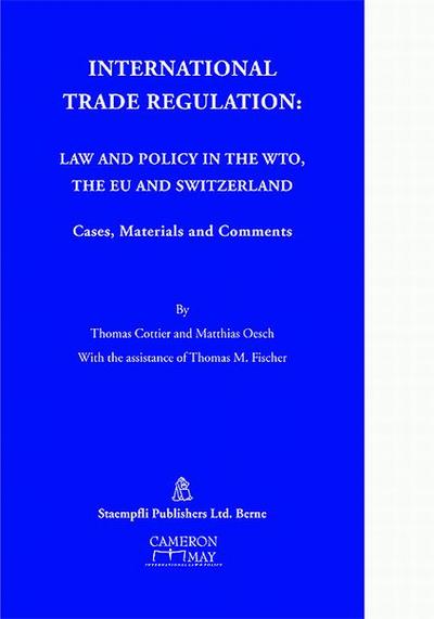 International Trade Regulation: Law and Policy in the WTO, the EU, and Switzerland. Cases, Materials and Comments
