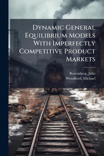 Dynamic General Equilibrium Models With Imperfectly Competitive Product Markets