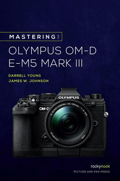 Mastering the Olympus Om-D E-M5 Mark III