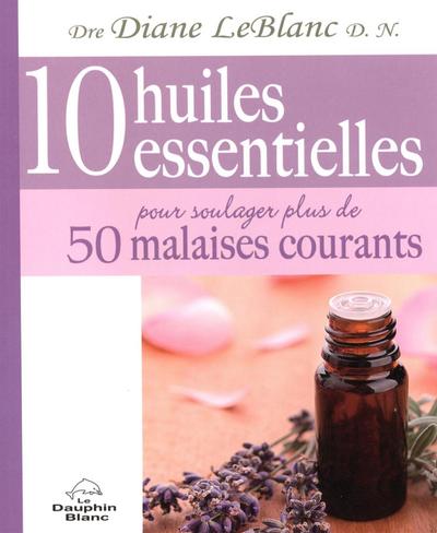 10 huiles essentielles pour soulager plus de 50 malaises...