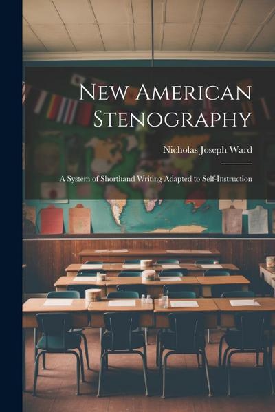 New American Stenography: A System of Shorthand Writing Adapted to Self-Instruction