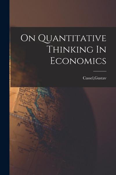 On Quantitative Thinking In Economics