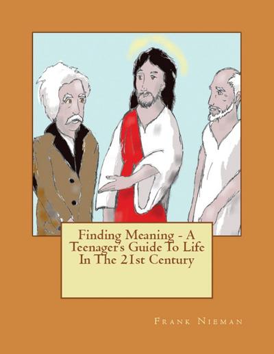 Finding Meaning - A Teenager’s Guide To Life In The 21st Century