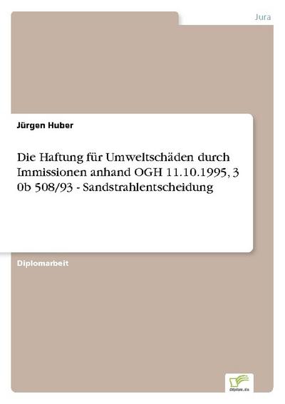 Die Haftung für Umweltschäden durch Immissionen anhand OGH 11.10.1995,3 0b 508/93 - Sandstrahlentscheidung