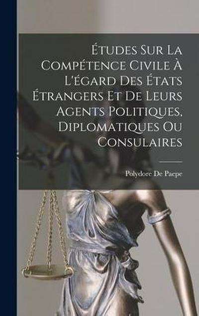 Études Sur La Compétence Civile À L’égard Des États Étrangers Et De Leurs Agents Politiques, Diplomatiques Ou Consulaires