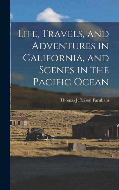 Life, Travels, and Adventures in California, and Scenes in the Pacific Ocean