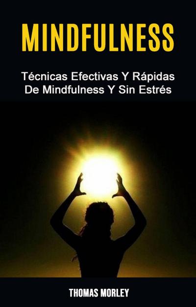 Mindfulness: Técnicas Efectivas Y Rápidas De Mindfulness Y Sin Estrés (I do not know what should I put in here. Sorry. Please let me know, and I will fill it with requiere)