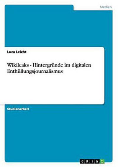 Wikileaks - Hintergründe im digitalen Enthüllungsjournalismus